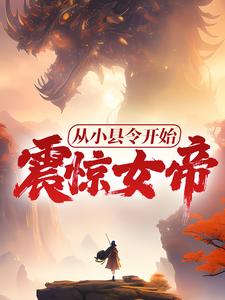 从小县令开始，震惊女帝！小说全文哪里可以免费看？