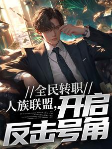 全民转职：人族联盟，开启反击号角小说全文阅读需要付费吗？寻找免费资源