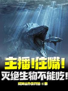 哪里能找到主播！住嘴！灭绝生物不能吃！小说的最新更新和免费章节？