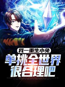 我一重生小兔，单挑全世界很合理吧章节免费在线阅读，黄天完结版