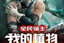 全民领主：我的植物能吃人小说的免费阅读版本在哪里可以找到？-水墨文学