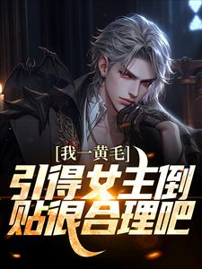 我一黄毛，引得女主倒贴很合理吧这本小说怎么样？免费在线阅读试试