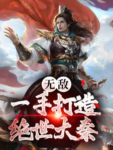 已完结小说《无敌：一手打造绝世大秦》在线章节阅读