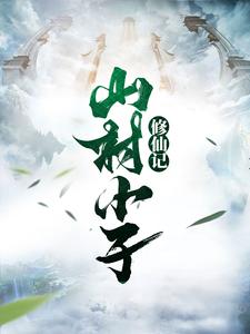 山村小子修仙记免费阅读，山村小子修仙记章节在线阅读