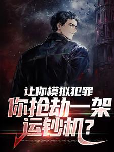 让你模拟犯罪，你抢劫一架运钞机？楚辰小说在线章节目录阅读最新章节
