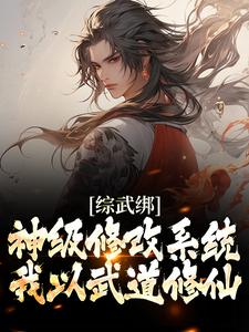 综武绑神级修改系统，我以武道修仙小说的所有章节都能在哪里免费读到？