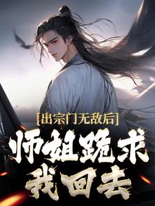 江寒的完整故事在哪里？读出宗门无敌后，师姐跪求我回去小说