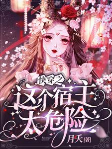 求推荐可以免费阅读快穿之这个宿主太危险小说的网站