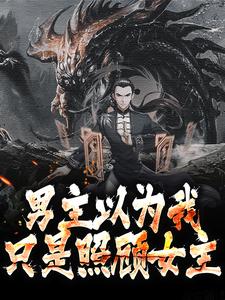 男主以为我只是照顾女主小说，男主以为我只是照顾女主章节在线阅读