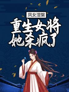纳兰珉皓岳千帆小帆儿为主角的小说好看吗？免费读凤女涅槃：重生女将她杀疯了