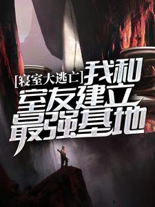 寝室大逃亡：我和室友建立最强基地这本小说怎么样？免费在线阅读试试