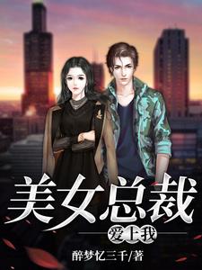 美女总裁爱上我小说，美女总裁爱上我免费阅读
