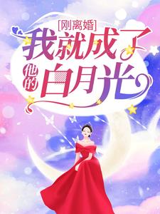 寻找能够免费阅读刚离婚，我就成了他的白月光小说的平台
