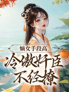 主角沈工臣柳岁岁小说完结版在线阅读，嫡女手段高，冷傲奸臣不经撩免费看