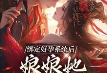 绑定好孕系统后，娘娘她一路升职小说完结版章节免费阅读-水墨文学