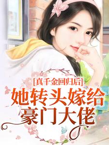 完整版的真千金回归后，她转头嫁给豪门大佬小说在哪里可以免费读到？