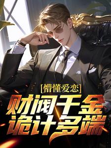 懵懂爱恋：财阀千金诡计多端小说的免费阅读版本在哪里可以找到？