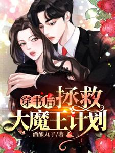 哪里能找到穿书后拯救大魔王计划小说的全部章节？