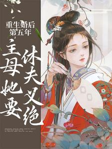 重生婚后第五年，主母她要休夫义绝小说，重生婚后第五年，主母她要休夫义绝章节在线阅读