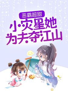 在线寻找恶霸超甜，小灾星她为夫夺江山小说的无删减版本